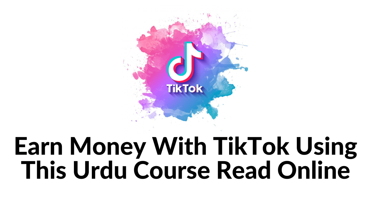 Earn-Money-With-TikTok-Using-This-Urdu-Course-Read-Online