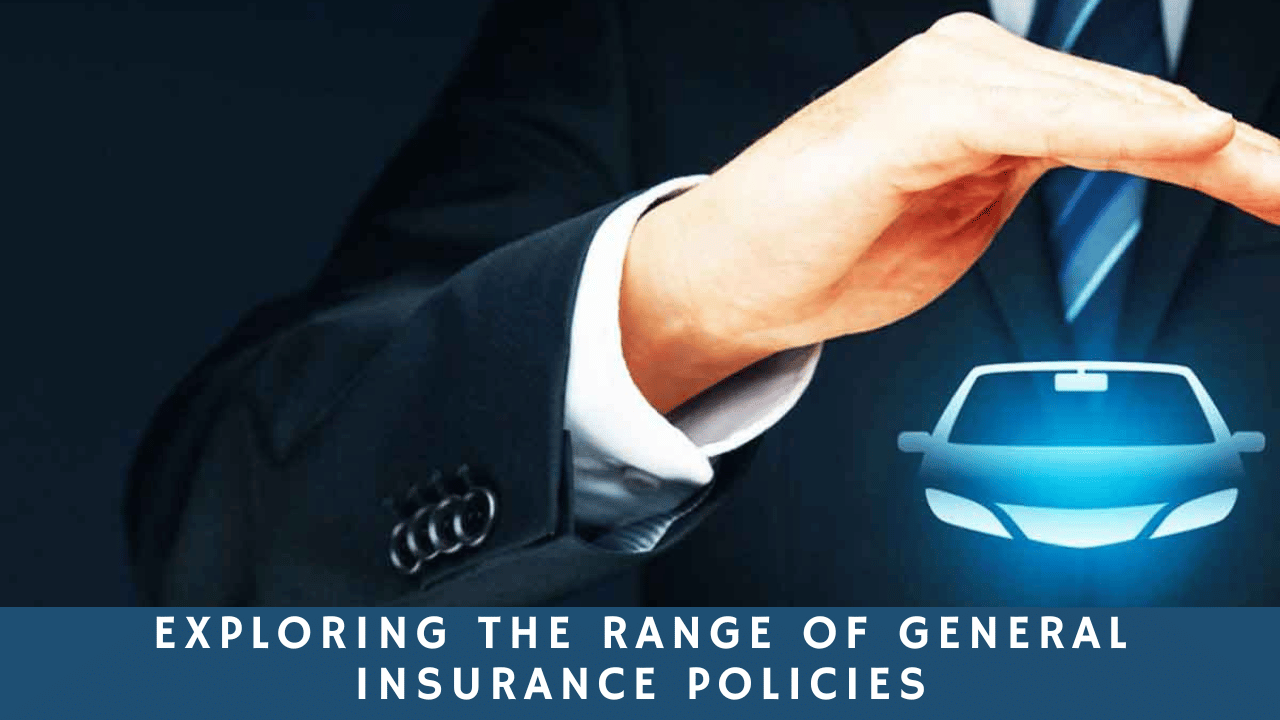 Exploring the Range of General Insurance Policies