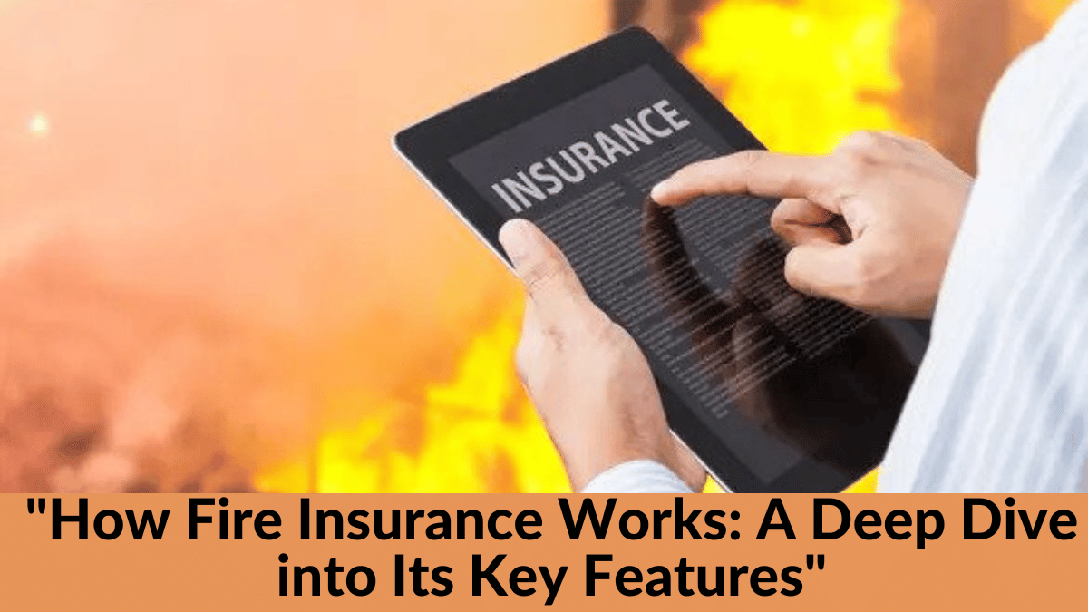 "How Fire Insurance Works: A Deep Dive into Its Key Features"