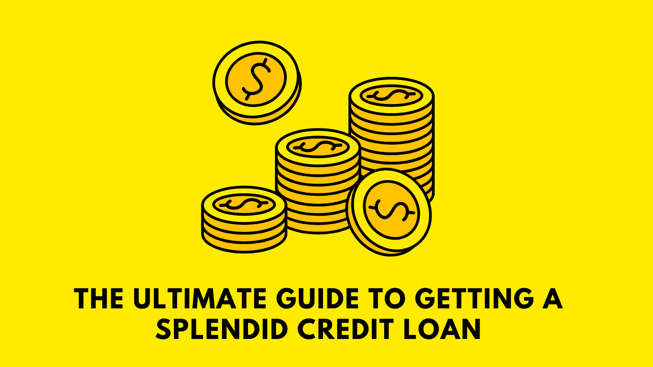 The Ultimate Guide to Getting a Splendid Credit Loan
