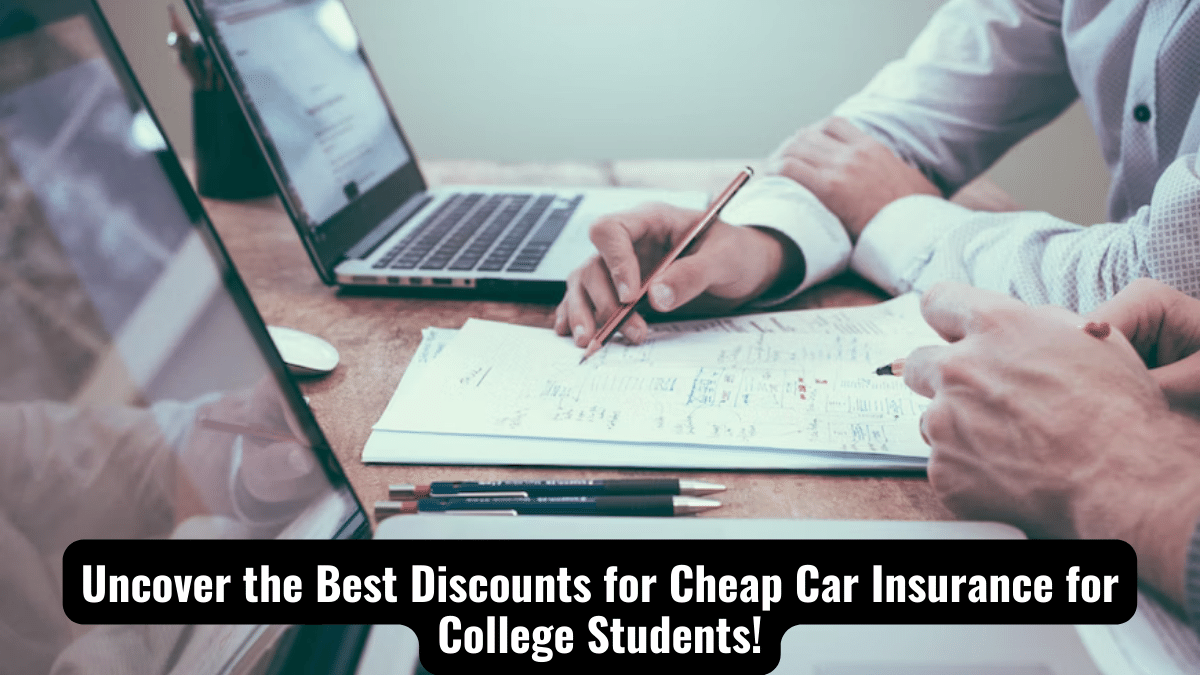 Uncover the Best Discounts for Cheap Car Insurance for College Students!