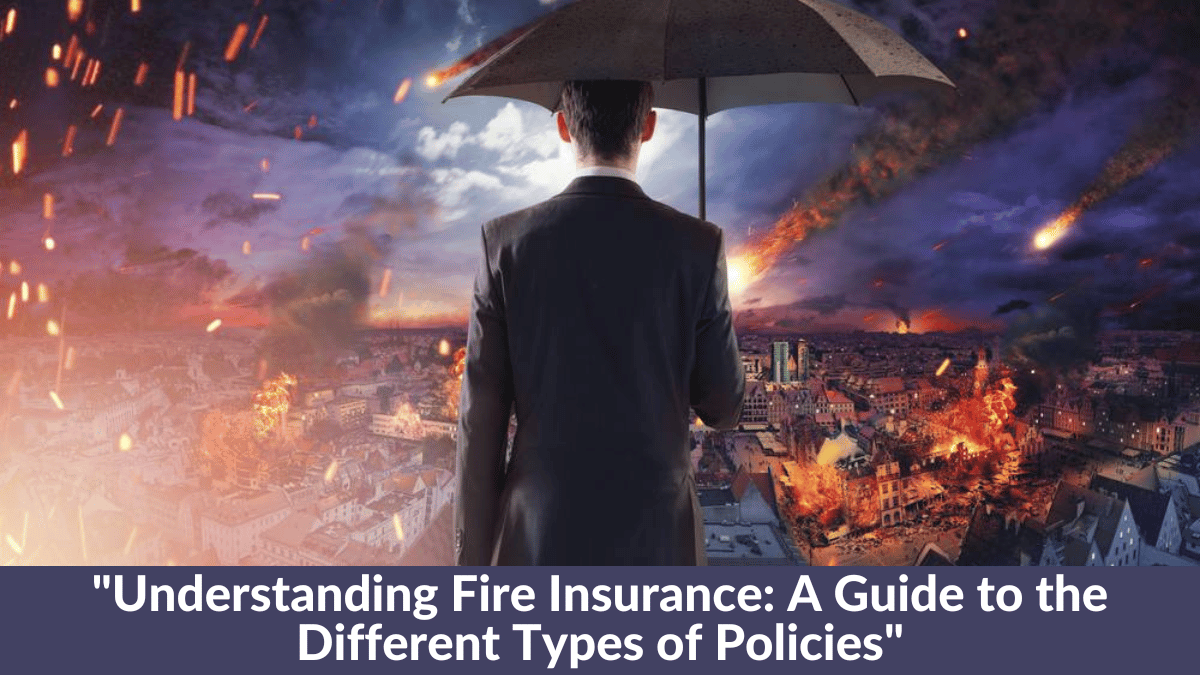 "Understanding Fire Insurance: A Guide to the Different Types of Policies"