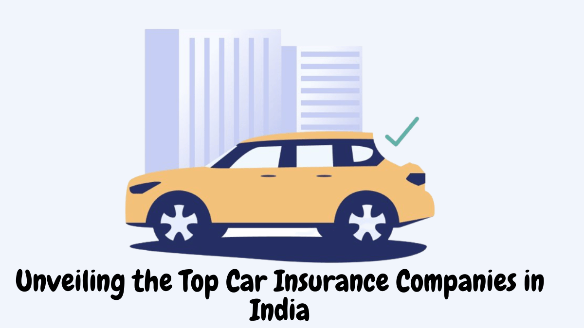 Unveiling the Top Car Insurance Companies in India