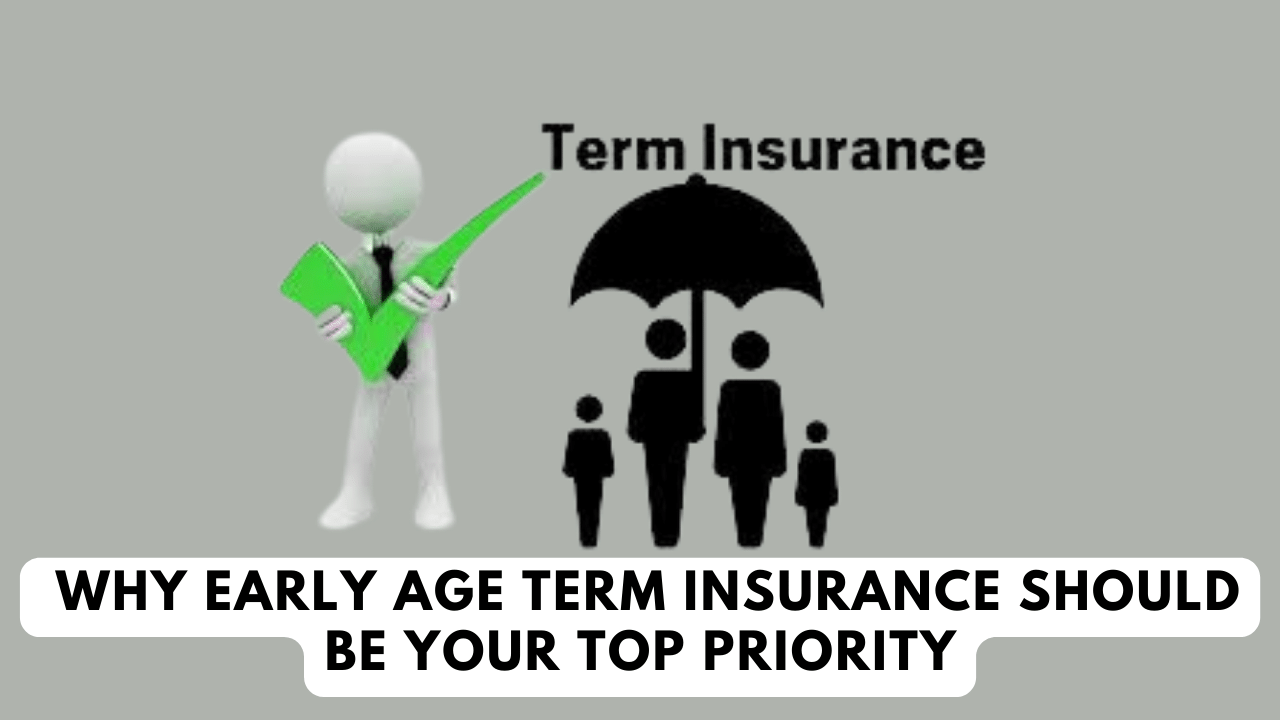Why Early Age Term Insurance Should Be Your Top Priority