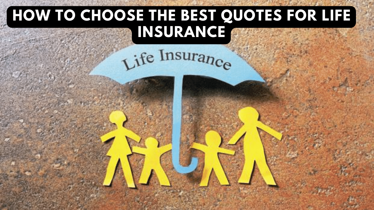 How to Choose the Best Quotes for Life Insurance