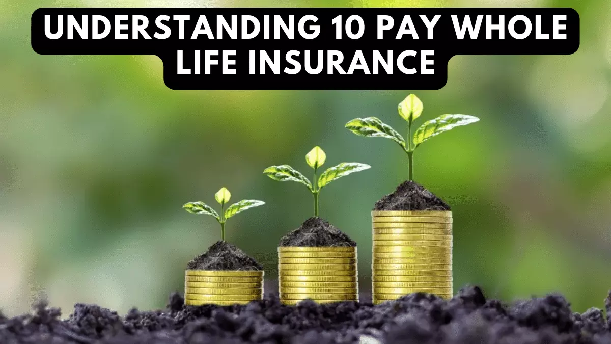 Understanding 10 Pay Whole Life Insurance
