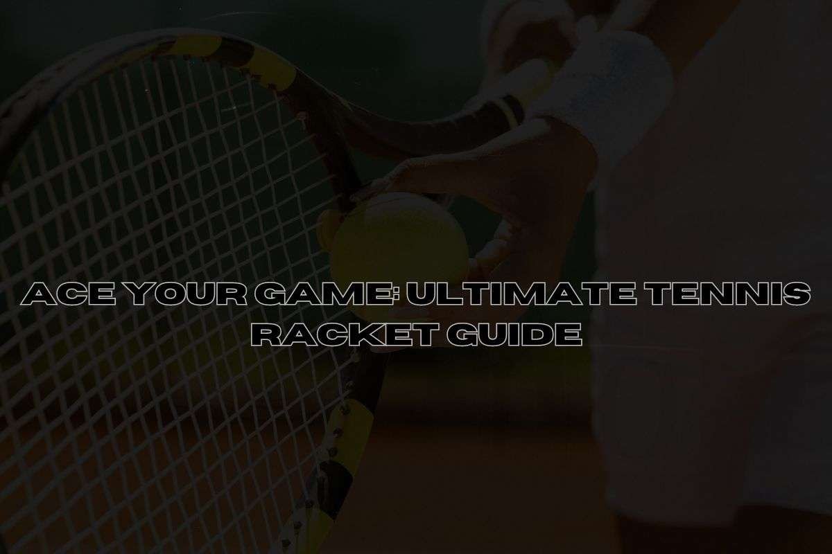 Ultimate Tennis Racket Guide