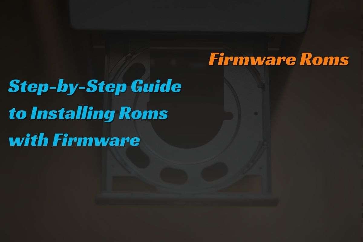 Step-by-Step Guide to Installing Roms with Firmware