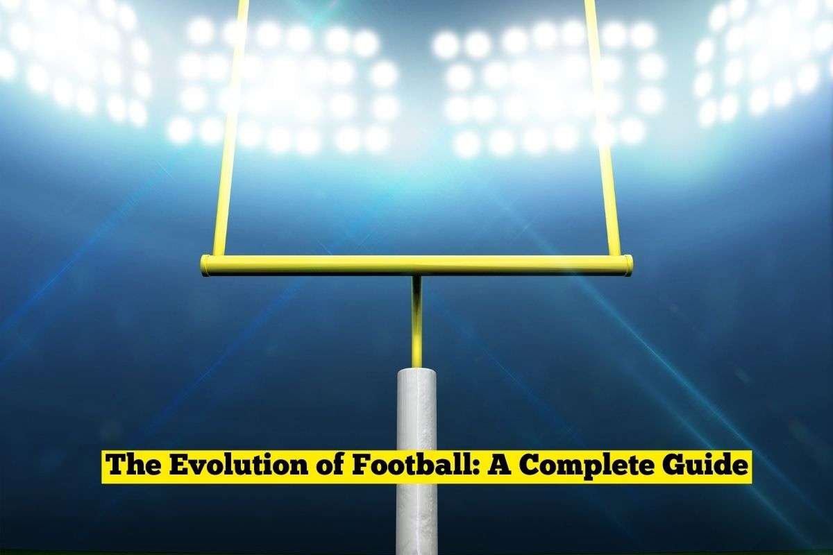 The Evolution of Football: A Complete Guide